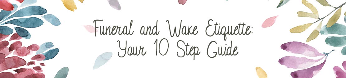 Funeral and Wake Etiquette: Your 10 Step Guide