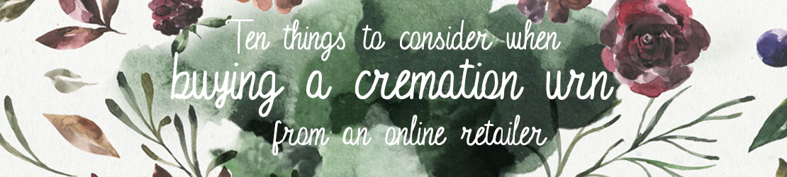 Ten things to consider when buying a cremation urn from an online retailer